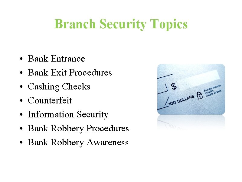 Branch Security Topics • • Bank Entrance Bank Exit Procedures Cashing Checks Counterfeit Information