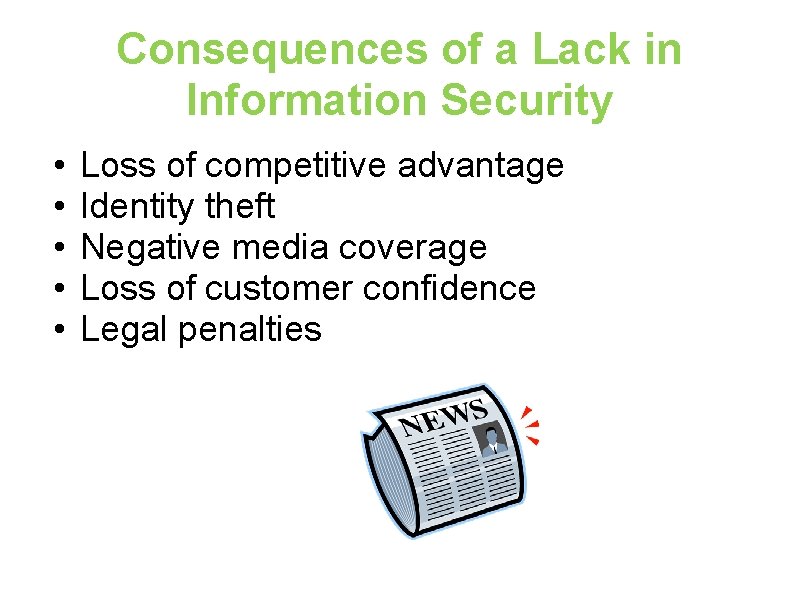 Consequences of a Lack in Information Security • • • Loss of competitive advantage