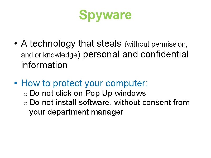 Spyware • A technology that steals (without permission, and or knowledge) personal and confidential