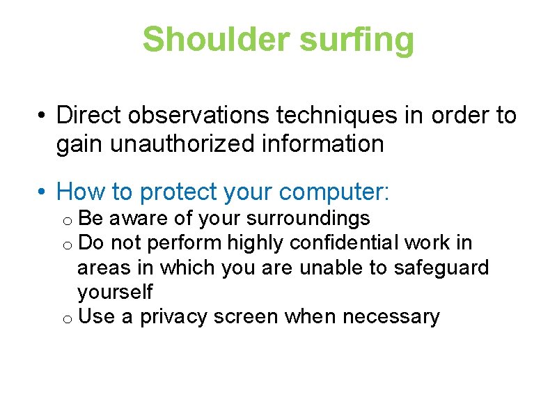 Shoulder surfing • Direct observations techniques in order to gain unauthorized information • How