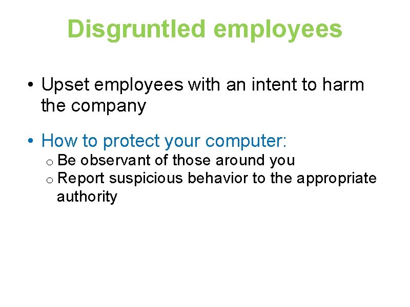 Disgruntled employees • Upset employees with an intent to harm the company • How