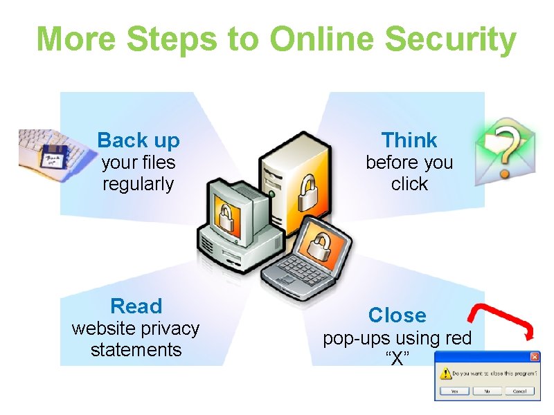 More Steps to Online Security Back up Think your files regularly before you click