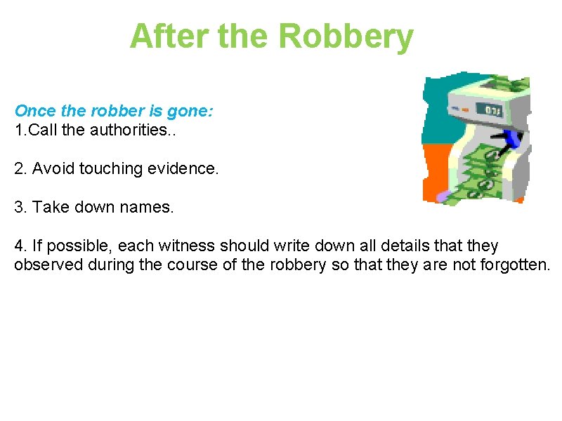After the Robbery Once the robber is gone: 1. Call the authorities. . 2.