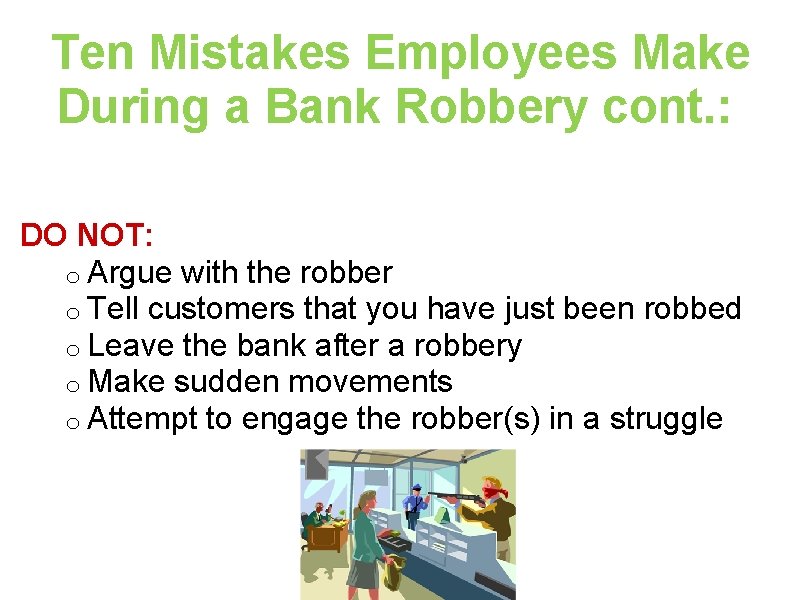 Ten Mistakes Employees Make During a Bank Robbery cont. : DO NOT: o Argue