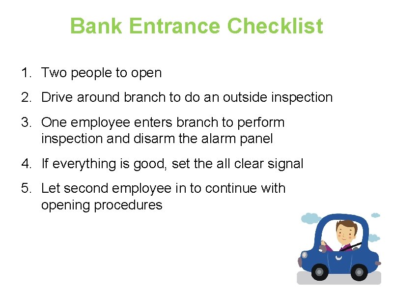 Bank Entrance Checklist 1. Two people to open 2. Drive around branch to do