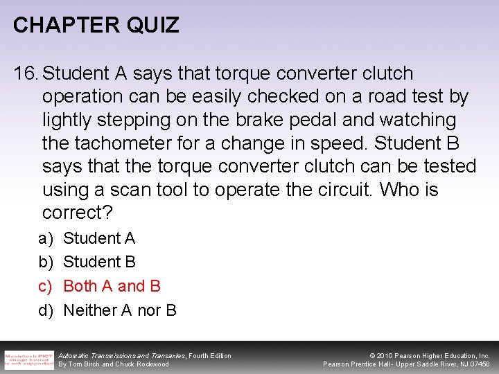 CHAPTER QUIZ 16. Student A says that torque converter clutch operation can be easily