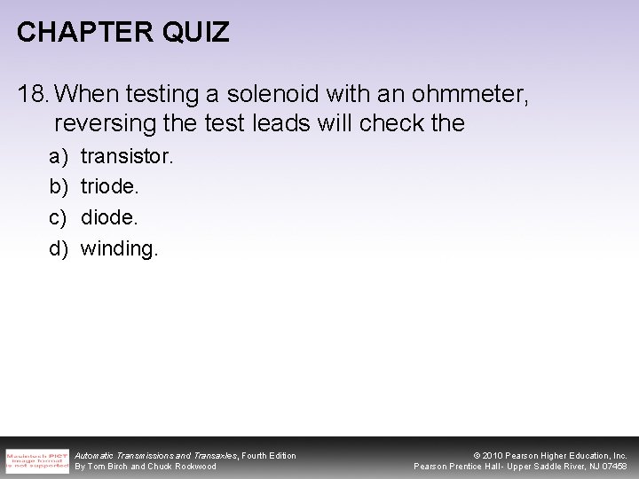 CHAPTER QUIZ 18. When testing a solenoid with an ohmmeter, reversing the test leads