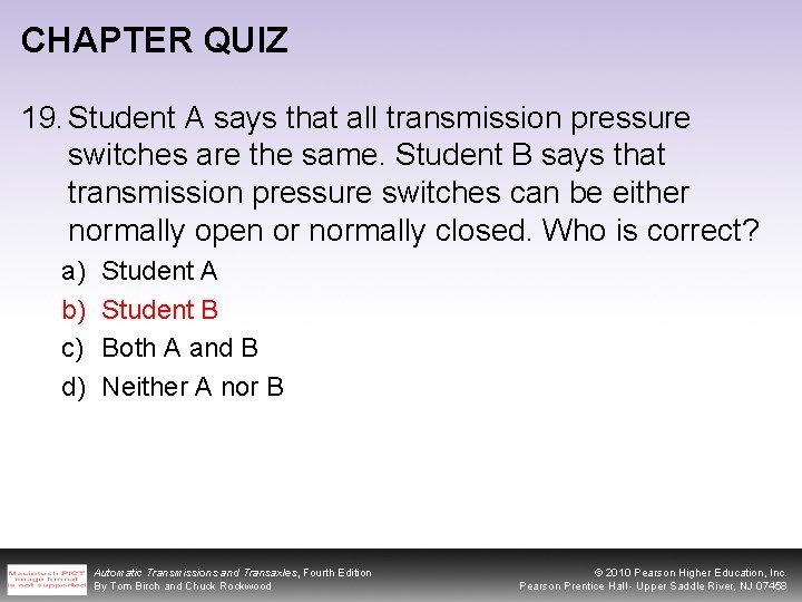 CHAPTER QUIZ 19. Student A says that all transmission pressure switches are the same.