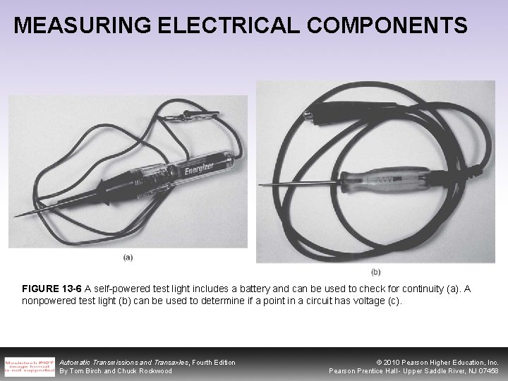 MEASURING ELECTRICAL COMPONENTS FIGURE 13 -6 A self-powered test light includes a battery and