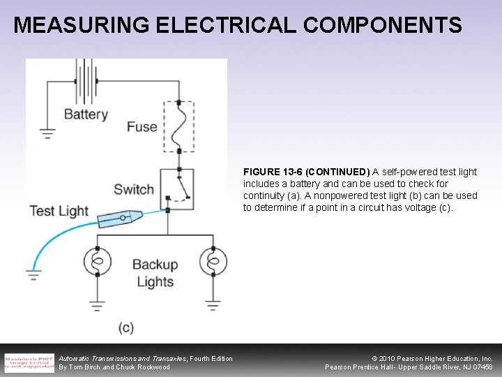 MEASURING ELECTRICAL COMPONENTS FIGURE 13 -6 (CONTINUED) A self-powered test light includes a battery