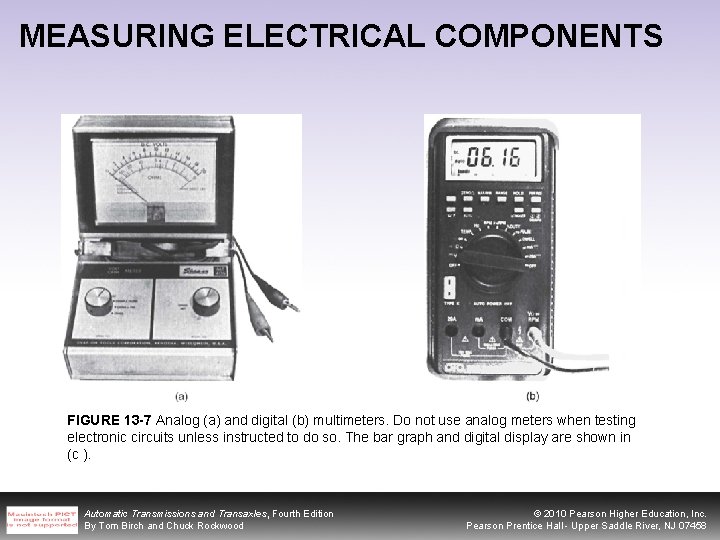 MEASURING ELECTRICAL COMPONENTS FIGURE 13 -7 Analog (a) and digital (b) multimeters. Do not