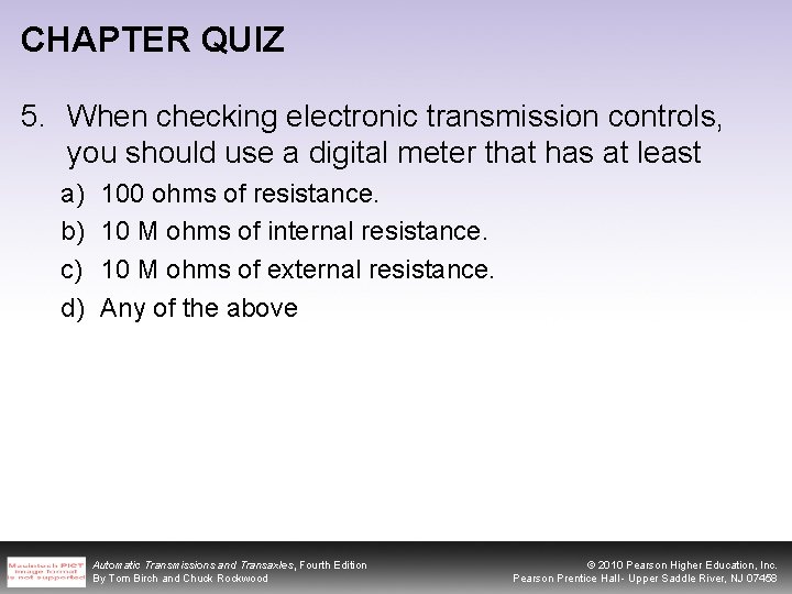 CHAPTER QUIZ 5. When checking electronic transmission controls, you should use a digital meter