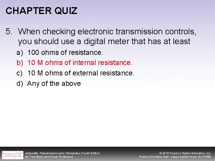 CHAPTER QUIZ 5. When checking electronic transmission controls, you should use a digital meter