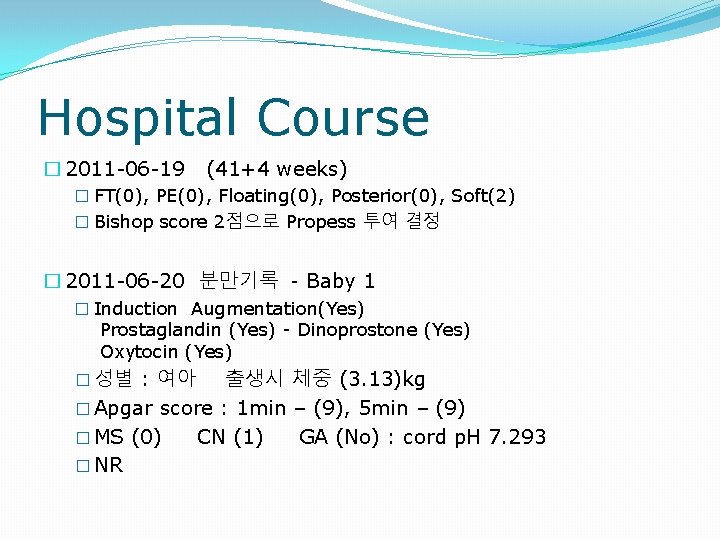 Hospital Course � 2011 -06 -19 (41+4 weeks) � FT(0), PE(0), Floating(0), Posterior(0), Soft(2)