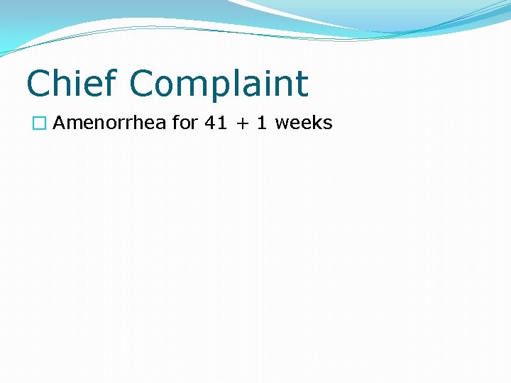 Chief Complaint � Amenorrhea for 41 + 1 weeks 