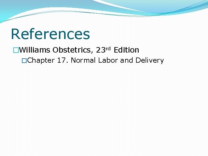 References �Williams Obstetrics, 23 rd Edition �Chapter 17. Normal Labor and Delivery 