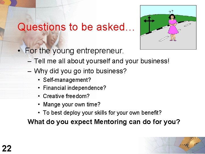 Questions to be asked… • For the young entrepreneur. – Tell me all about