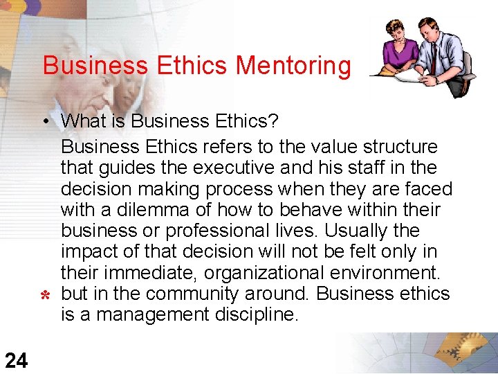 Business Ethics Mentoring • What is Business Ethics? Business Ethics refers to the value