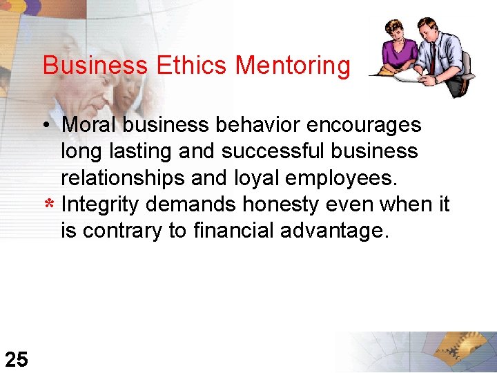 Business Ethics Mentoring • Moral business behavior encourages long lasting and successful business relationships