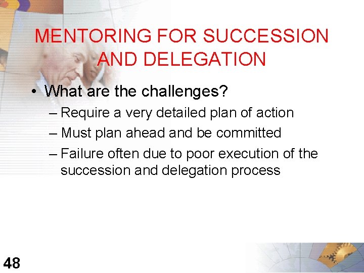 MENTORING FOR SUCCESSION AND DELEGATION • What are the challenges? – Require a very