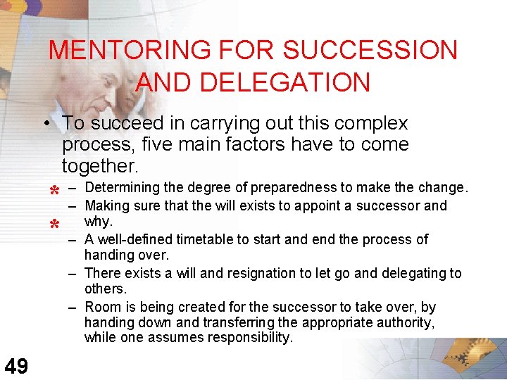 MENTORING FOR SUCCESSION AND DELEGATION • To succeed in carrying out this complex process,