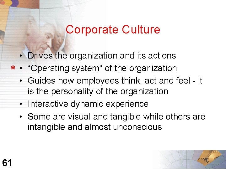 Corporate Culture * 61 • Drives the organization and its actions • “Operating system”