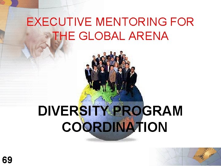 EXECUTIVE MENTORING FOR THE GLOBAL ARENA DIVERSITY PROGRAM COORDINATION 69 