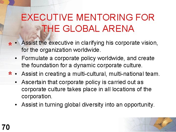 EXECUTIVE MENTORING FOR THE GLOBAL ARENA * * 70 • Assist the executive in