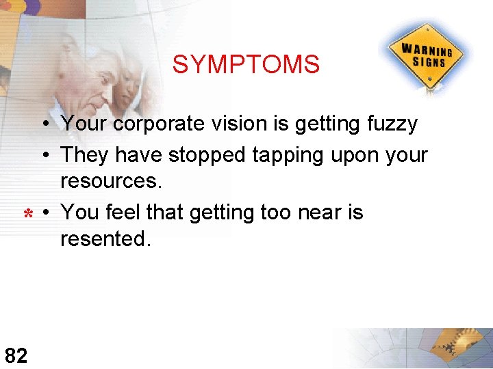 SYMPTOMS * 82 • Your corporate vision is getting fuzzy • They have stopped