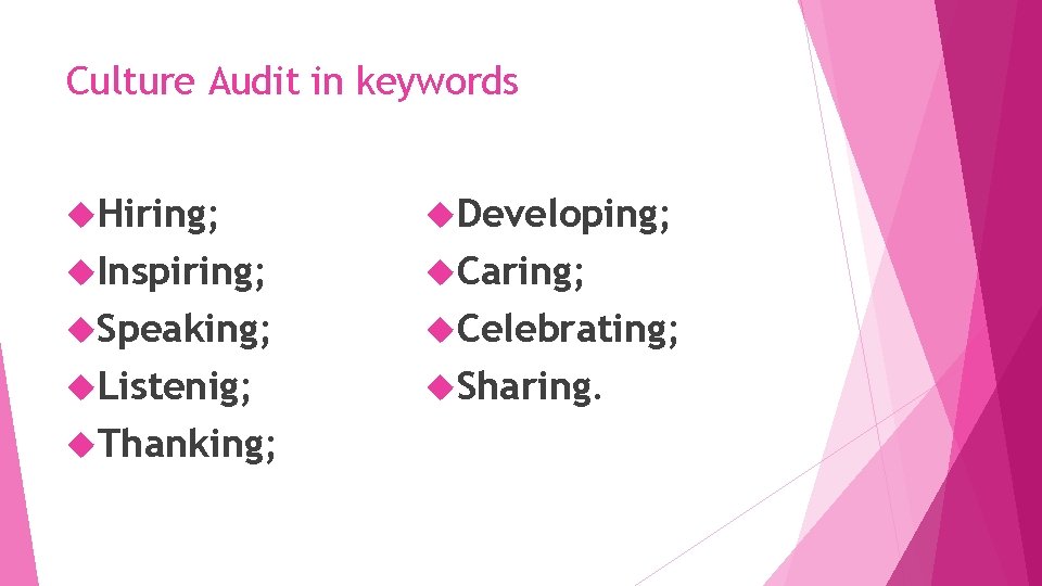 Culture Audit in keywords Hiring; Developing; Inspiring; Caring; Speaking; Celebrating; Listenig; Sharing. Thanking; Culture Audit in keywords Hiring; Developing; Inspiring; Caring; Speaking; Celebrating; Listenig; Sharing. Thanking;