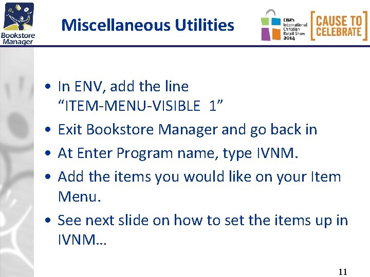 Miscellaneous Utilities • In ENV, add the line “ITEM-MENU-VISIBLE 1” • Exit Bookstore Manager Miscellaneous Utilities • In ENV, add the line “ITEM-MENU-VISIBLE 1” • Exit Bookstore Manager