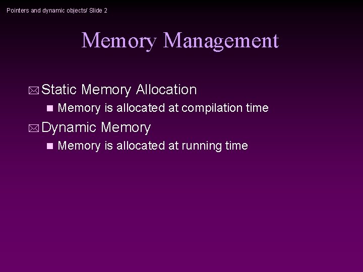 Pointers and dynamic objects/ Slide 2 Memory Management * Static n Memory Allocation Memory