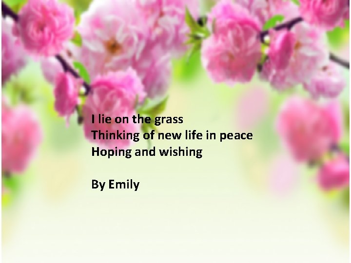 I lie on the grass Thinking of new life in peace Hoping and wishing