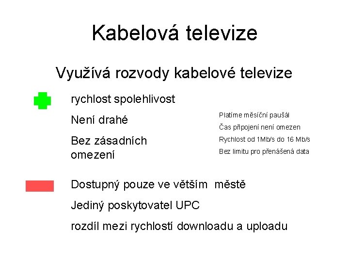 Kabelová televize Využívá rozvody kabelové televize rychlost spolehlivost Není drahé Platíme měsíční paušál Bez