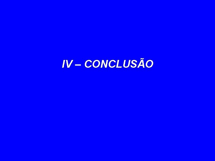 IV – CONCLUSÃO 