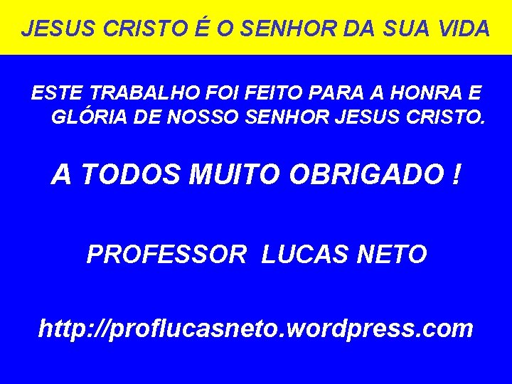 JESUS CRISTO É O SENHOR DA SUA VIDA ESTE TRABALHO FOI FEITO PARA A