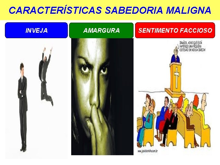 CARACTERÍSTICAS SABEDORIA MALIGNA INVEJA AMARGURA SENTIMENTO FACCIOSO 