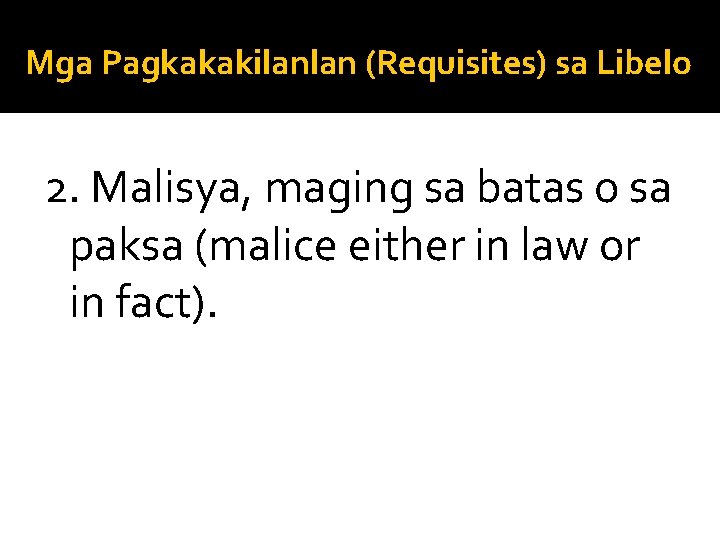 Mga Pagkakakilanlan (Requisites) sa Libelo 2. Malisya, maging sa batas o sa paksa (malice