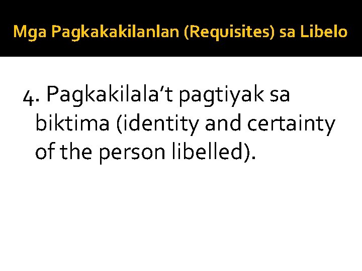 Mga Pagkakakilanlan (Requisites) sa Libelo 4. Pagkakilala’t pagtiyak sa biktima (identity and certainty of