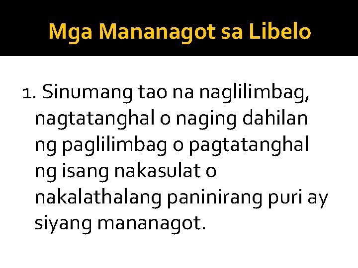 Mga Mananagot sa Libelo 1. Sinumang tao na naglilimbag, nagtatanghal o naging dahilan ng