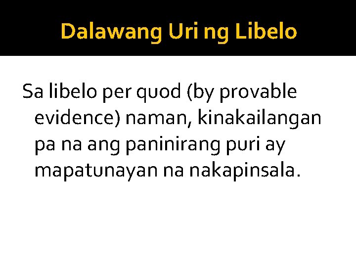 Dalawang Uri ng Libelo Sa libelo per quod (by provable evidence) naman, kinakailangan pa