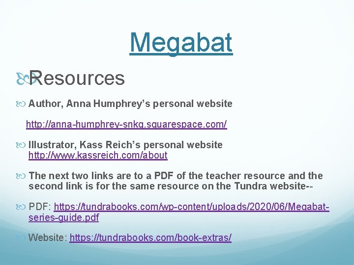 Megabat Resources Author, Anna Humphrey’s personal website http: //anna-humphrey-snkg. squarespace. com/ Illustrator, Kass Reich’s