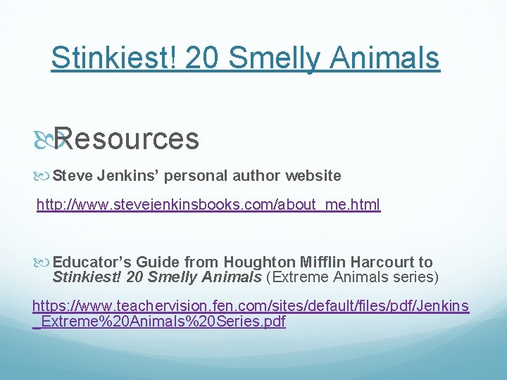 Stinkiest! 20 Smelly Animals Resources Steve Jenkins’ personal author website http: //www. stevejenkinsbooks. com/about_me.