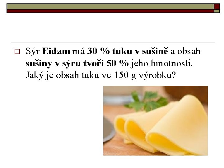 o Sýr Eidam má 30 % tuku v sušině a obsah sušiny v sýru