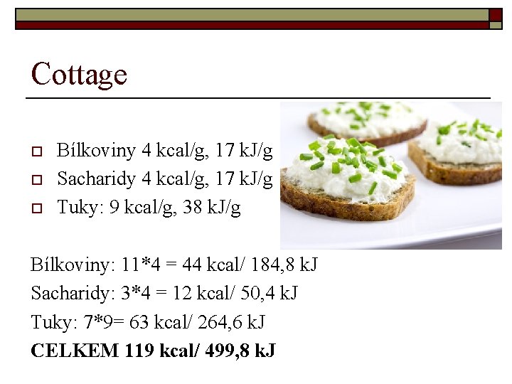 Cottage o o o Bílkoviny 4 kcal/g, 17 k. J/g Sacharidy 4 kcal/g, 17