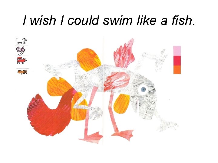 I wish I could swim like a fish. 