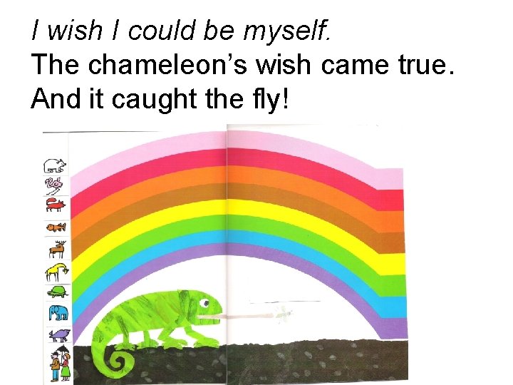 I wish I could be myself. The chameleon’s wish came true. And it caught