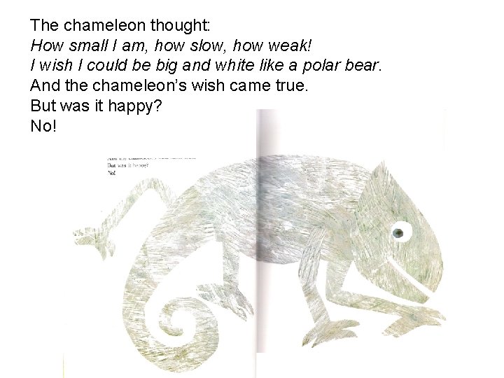 The chameleon thought: How small I am, how slow, how weak! I wish I