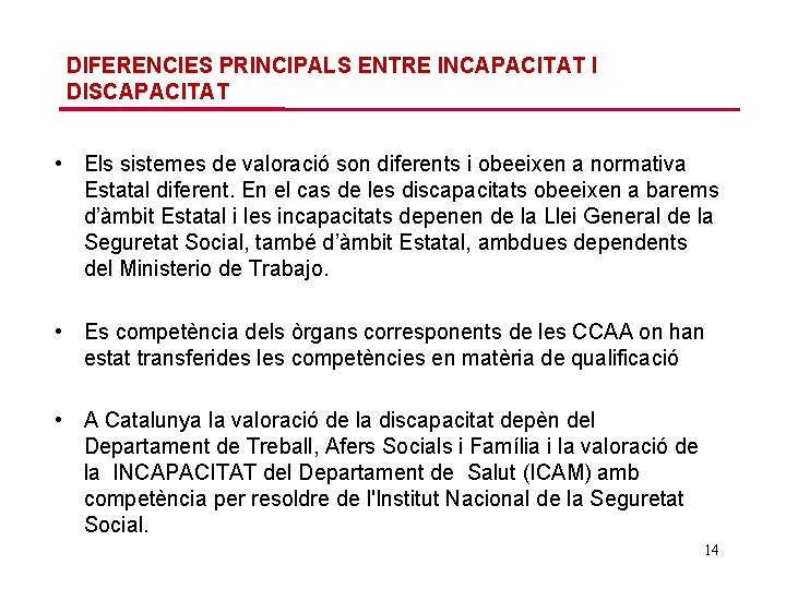 DIFERENCIES PRINCIPALS ENTRE INCAPACITAT I DISCAPACITAT • Els sistemes de valoració son diferents i