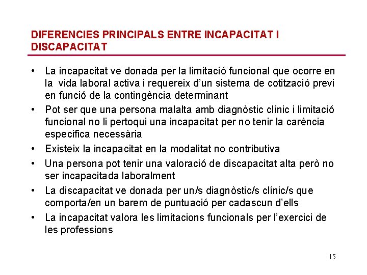 DIFERENCIES PRINCIPALS ENTRE INCAPACITAT I DISCAPACITAT • La incapacitat ve donada per la limitació